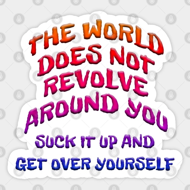 WORLD DOESN'T REVOLVE AROUND YOU GET OVER YOURSELF Sticker by Roly Poly Roundabout